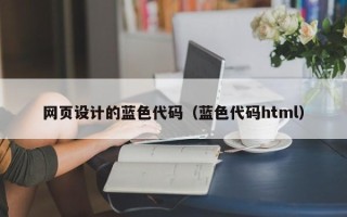玉林网页设计的蓝色代码（蓝色代码html）